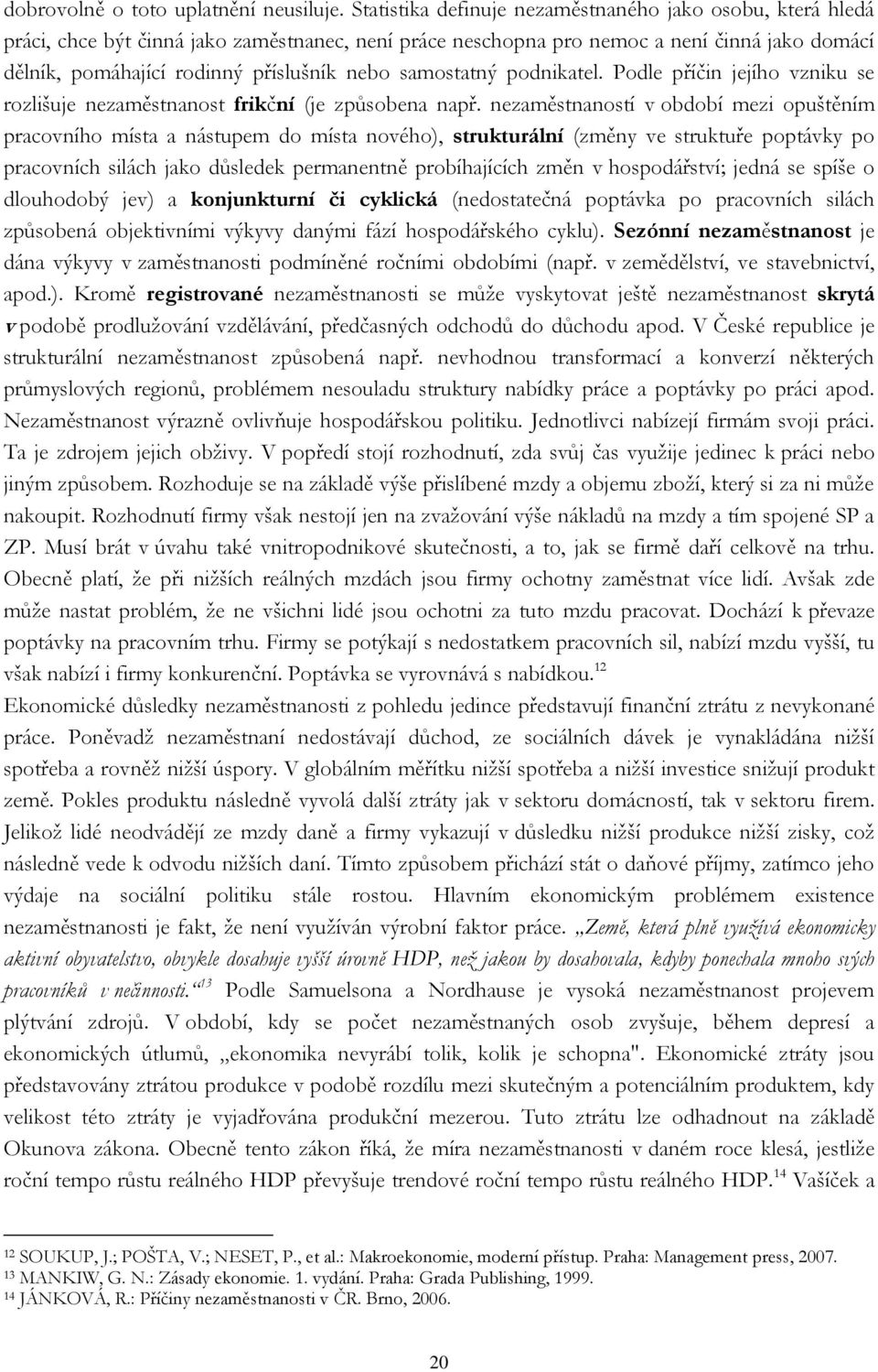 samostatný podnikatel. Podle příčin jejího vzniku se rozlišuje nezaměstnanost frikční (je způsobena např.