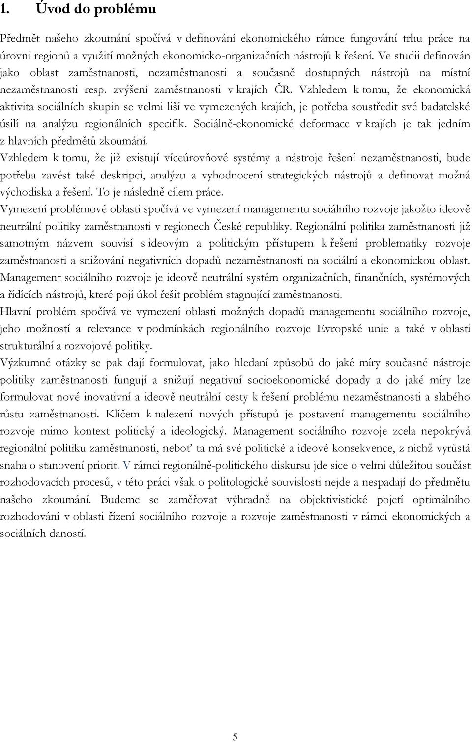 Vzhledem k tomu, že ekonomická aktivita sociálních skupin se velmi liší ve vymezených krajích, je potřeba soustředit své badatelské úsilí na analýzu regionálních specifik.