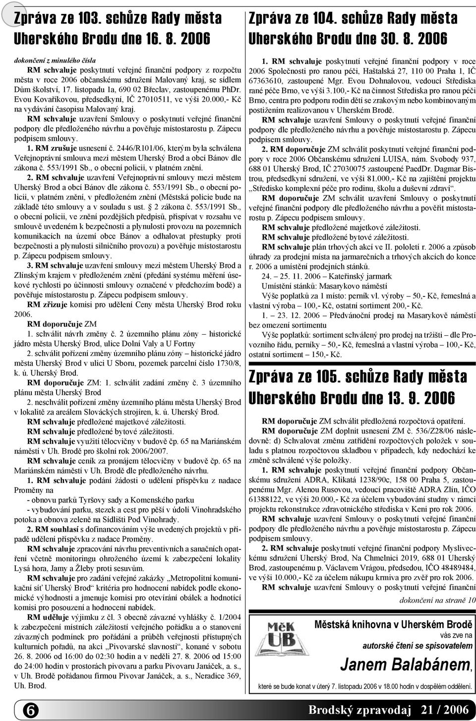 listopadu 1a, 690 02 Břeclav, zastoupenému PhDr. Evou Kovaříkovou, předsedkyní, IČ 27010511, ve výši 20.000,- Kč na vydávání časopisu Malovaný kraj.