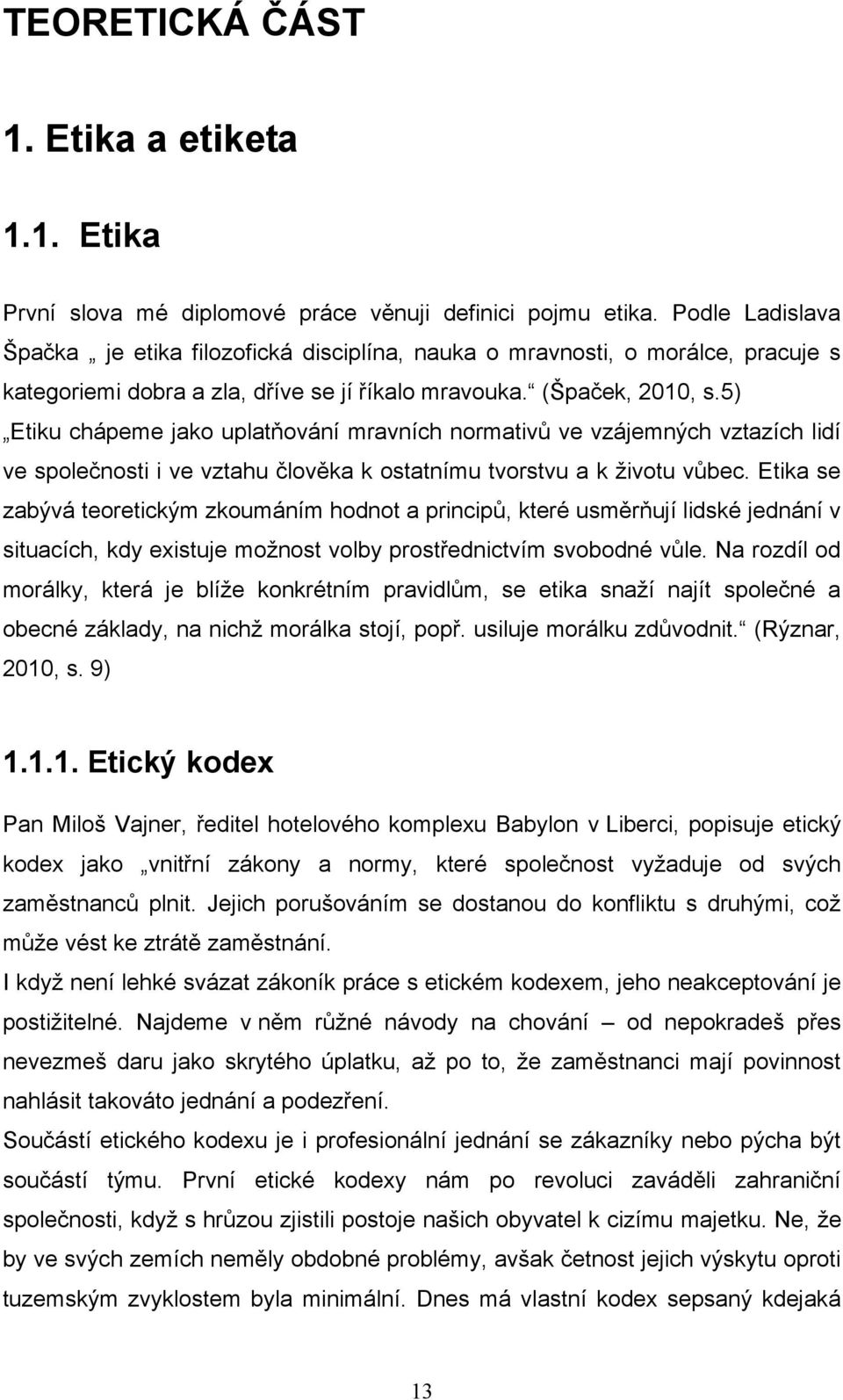 5) Etiku chápeme jako uplatňování mravních normativů ve vzájemných vztazích lidí ve společnosti i ve vztahu člověka k ostatnímu tvorstvu a k ţivotu vůbec.