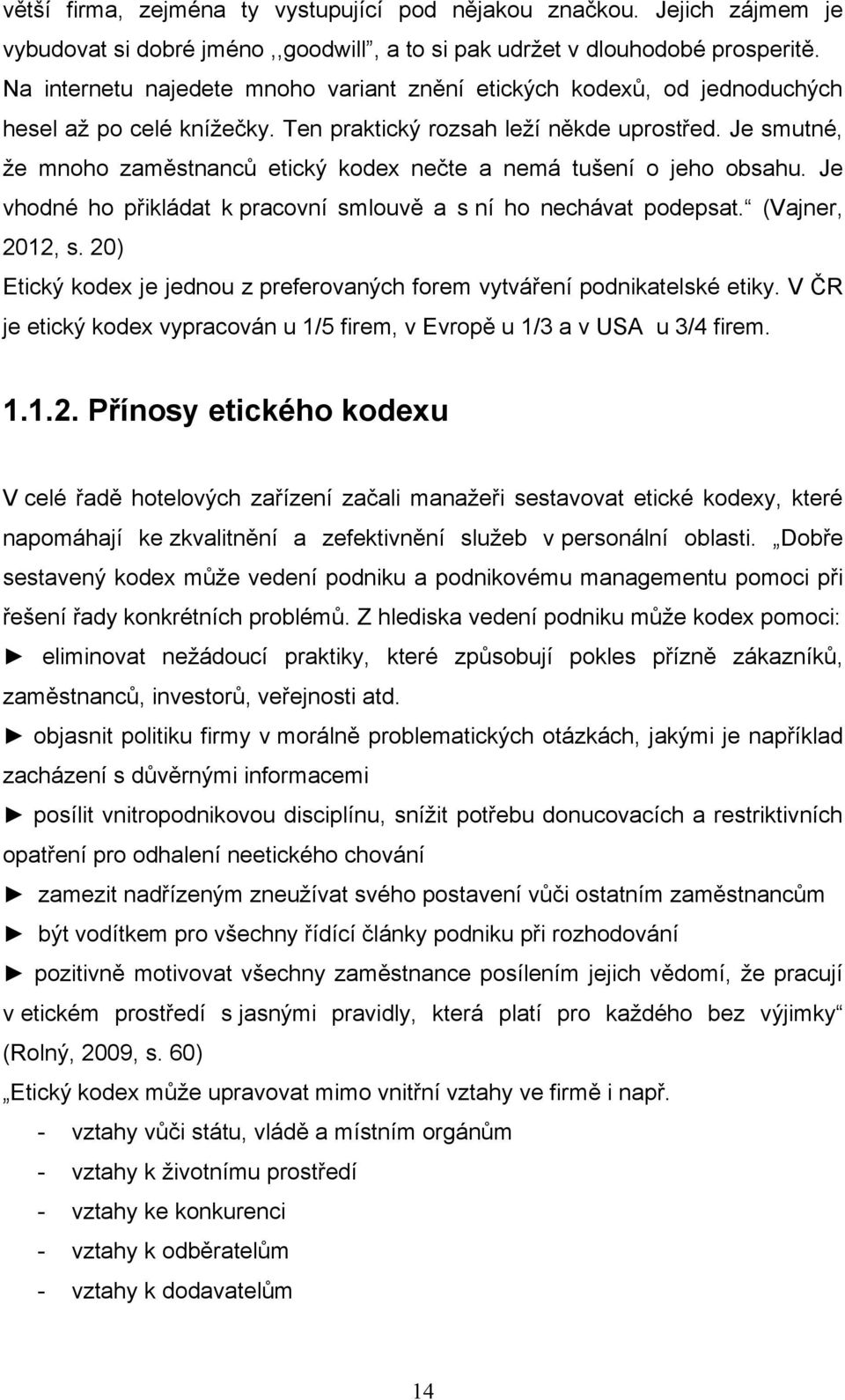 Je smutné, ţe mnoho zaměstnanců etický kodex nečte a nemá tušení o jeho obsahu. Je vhodné ho přikládat k pracovní smlouvě a s ní ho nechávat podepsat. (Vajner, 2012, s.