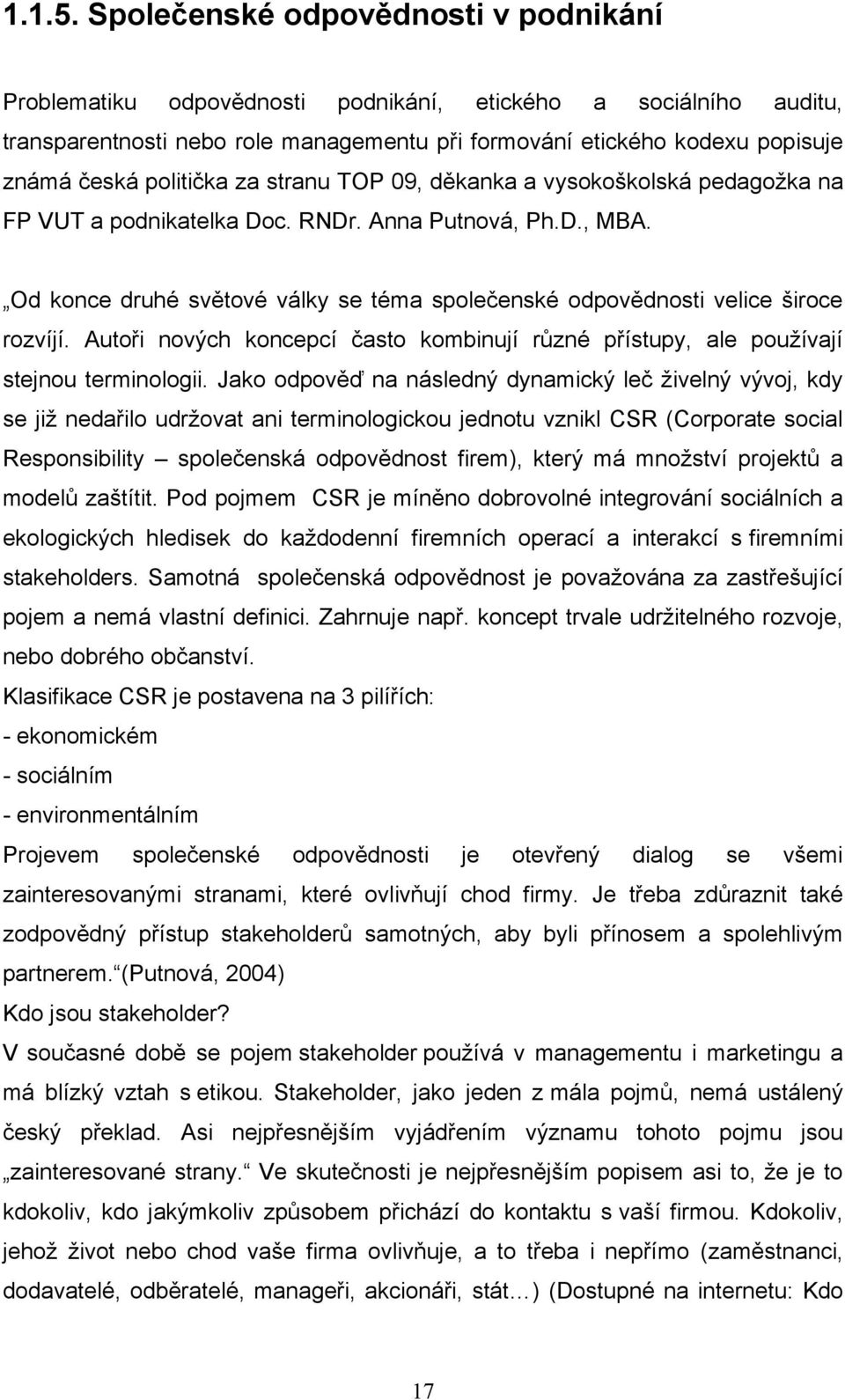 politička za stranu TOP 09, děkanka a vysokoškolská pedagoţka na FP VUT a podnikatelka Doc. RNDr. Anna Putnová, Ph.D., MBA.