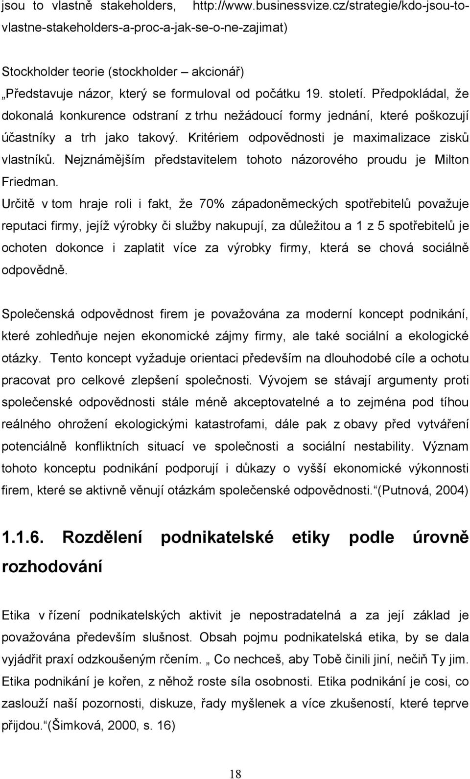 Předpokládal, ţe dokonalá konkurence odstraní z trhu neţádoucí formy jednání, které poškozují účastníky a trh jako takový. Kritériem odpovědnosti je maximalizace zisků vlastníků.