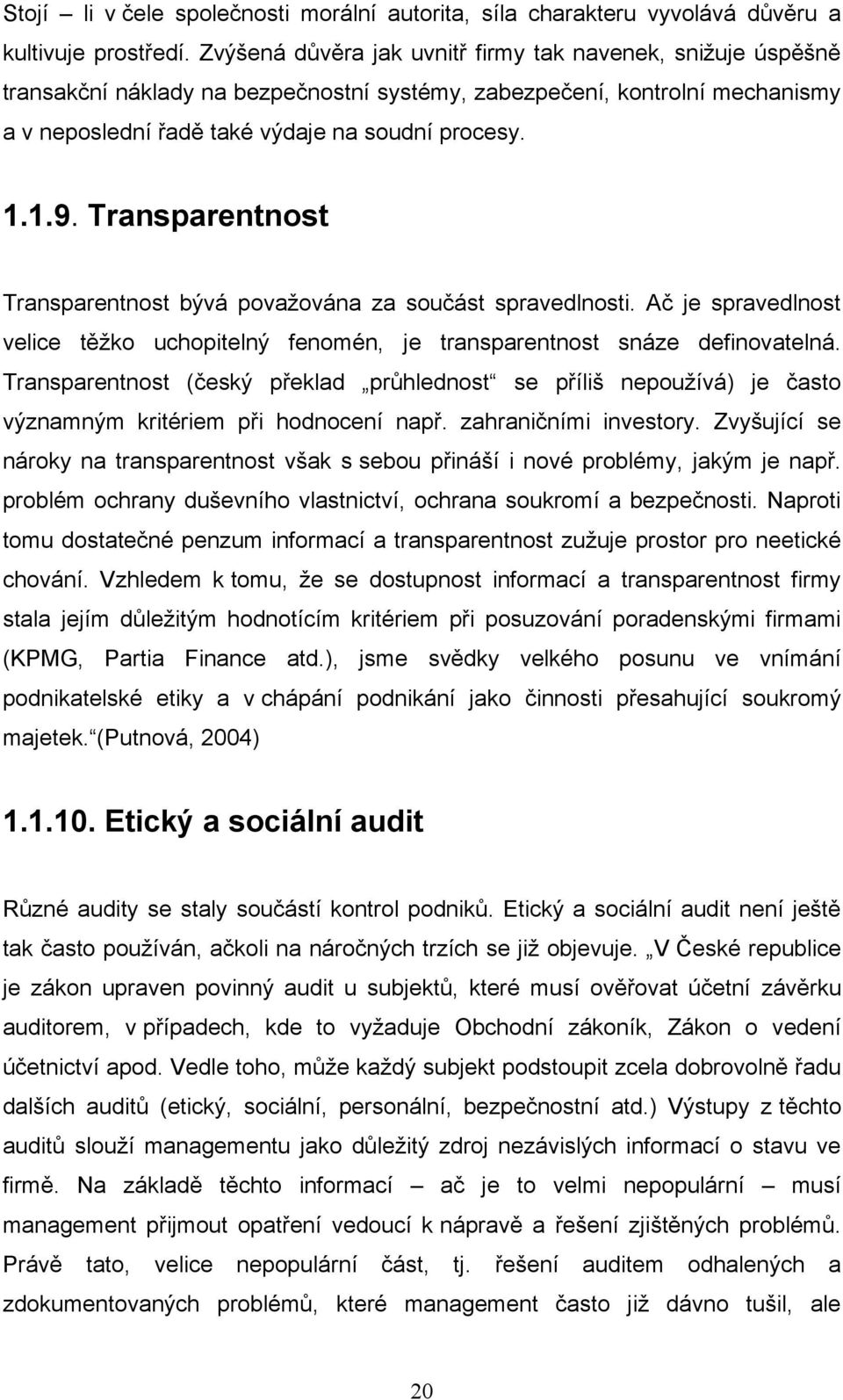 Transparentnost Transparentnost bývá povaţována za součást spravedlnosti. Ač je spravedlnost velice těţko uchopitelný fenomén, je transparentnost snáze definovatelná.