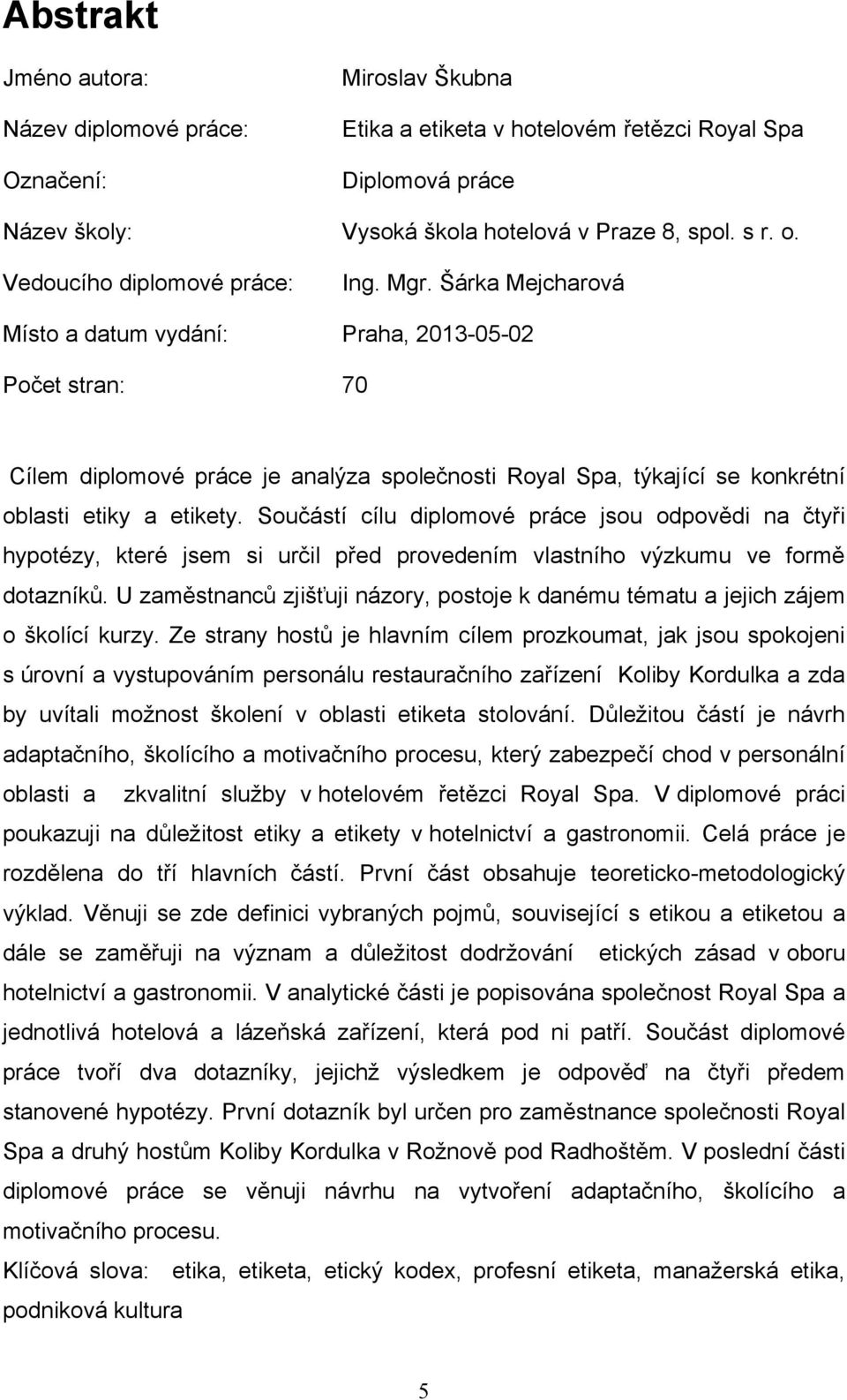 Šárka Mejcharová Místo a datum vydání: Praha, 2013-05-02 Počet stran: 70 Cílem diplomové práce je analýza společnosti Royal Spa, týkající se konkrétní oblasti etiky a etikety.