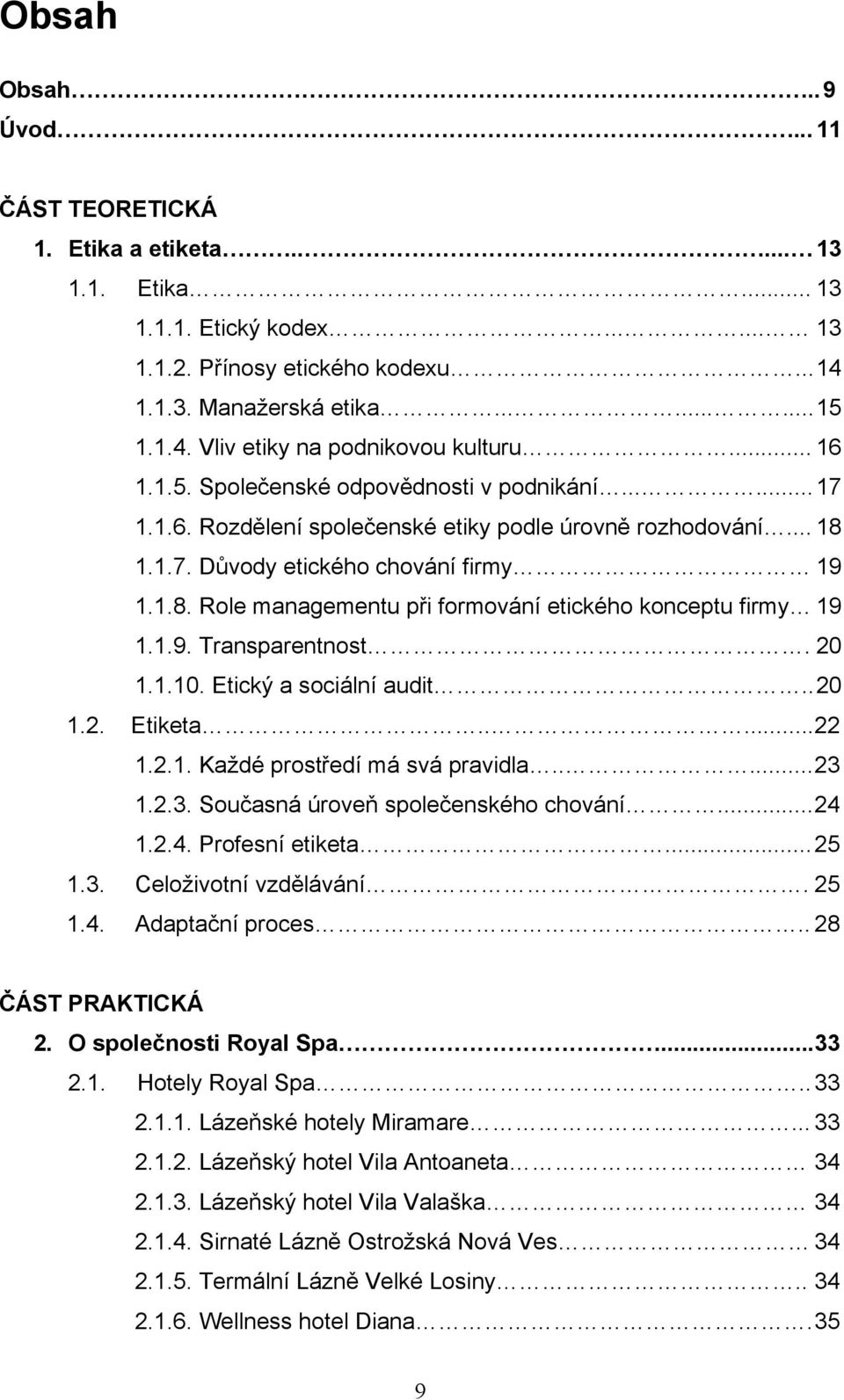 1.9. Transparentnost. 20 1.1.10. Etický a sociální audit.. 20 1.2. Etiketa..... 22 1.2.1. Kaţdé prostředí má svá pravidla..... 23 1.2.3. Současná úroveň společenského chování... 24 1.2.4. Profesní etiketa.