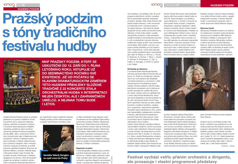 JIŽ OD POČÁTKU SE HLAVNÍM DRAMATURGICKÝM ZÁMĚREM TÉTO HUDEBNÍ PŘEHLÍDKY SLOŽENÉ TRADIČNĚ Z 22 KONCERTŮ STALA ORCHESTRÁLNÍ HUDBA V INTERPRETACI NEJEN ČESKÝCH, ALE I ZAHRANIČNÍCH UMĚLCŮ.