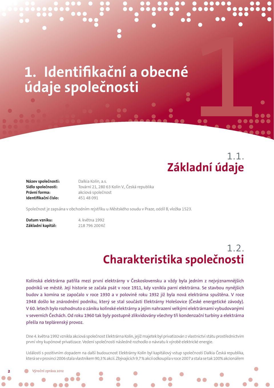 května 1992 Základní kapitál: 218 796 200 Kč 11.1. Základní údaje 1.2. Charakteristika společnosti Kolínská elektrárna patřila mezi první elektrárny v Československu a vždy byla jedním z nejvýznamnějších podniků ve městě.