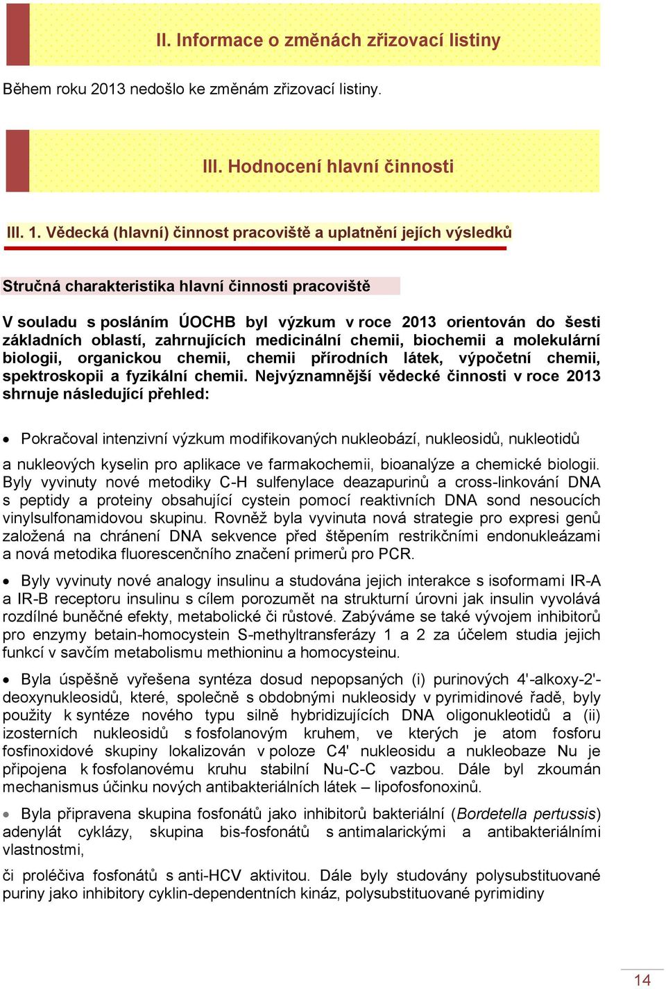 oblastí, zahrnujících medicinální chemii, biochemii a molekulární biologii, organickou chemii, chemii přírodních látek, výpočetní chemii, spektroskopii a fyzikální chemii.