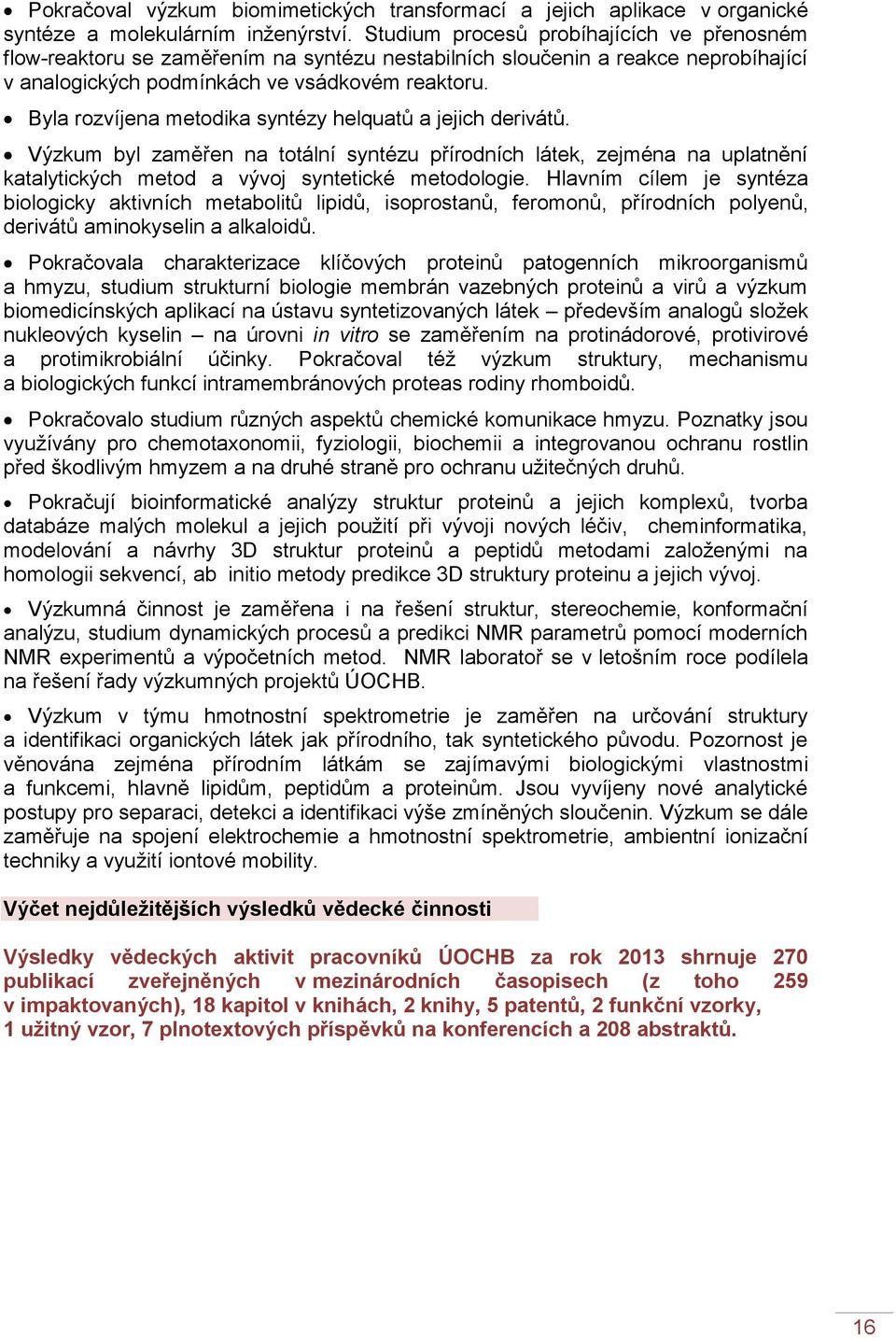 Byla rozvíjena metodika syntézy helquatů a jejich derivátů. Výzkum byl zaměřen na totální syntézu přírodních látek, zejména na uplatnění katalytických metod a vývoj syntetické metodologie.