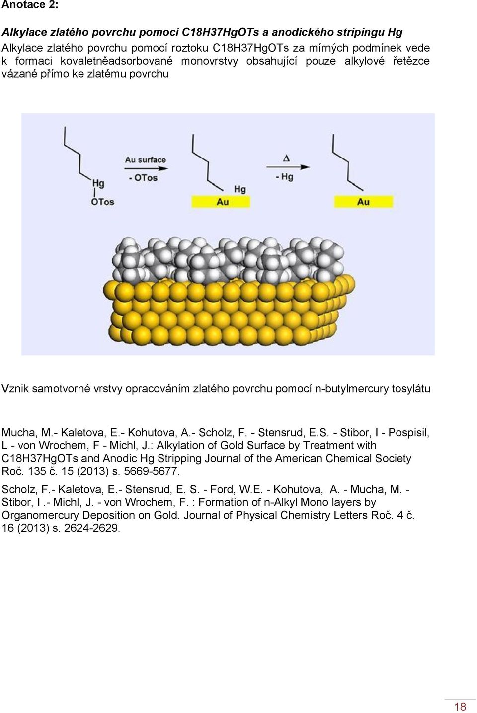 - Stensrud, E.S. - Stibor, I - Pospisil, L - von Wrochem, F - Michl, J.: Alkylation of Gold Surface by Treatment with C18H37HgOTs and Anodic Hg Stripping Journal of the American Chemical Society Roč.