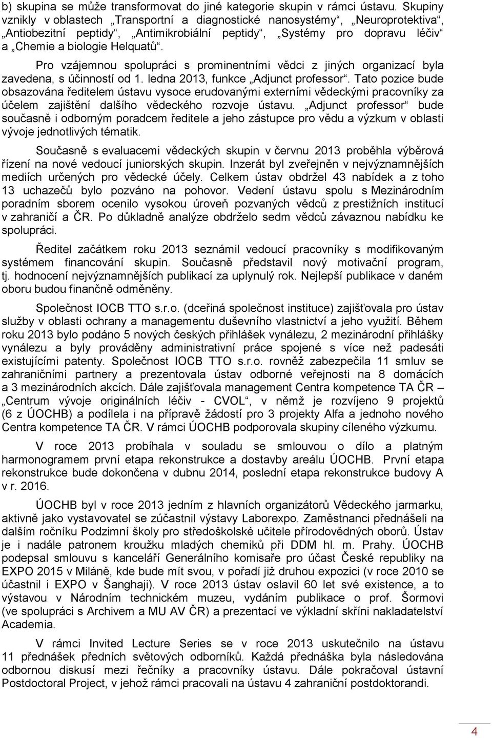 Pro vzájemnou spolupráci s prominentními vědci z jiných organizací byla zavedena, s účinností od 1. ledna 2013, funkce Adjunct professor.