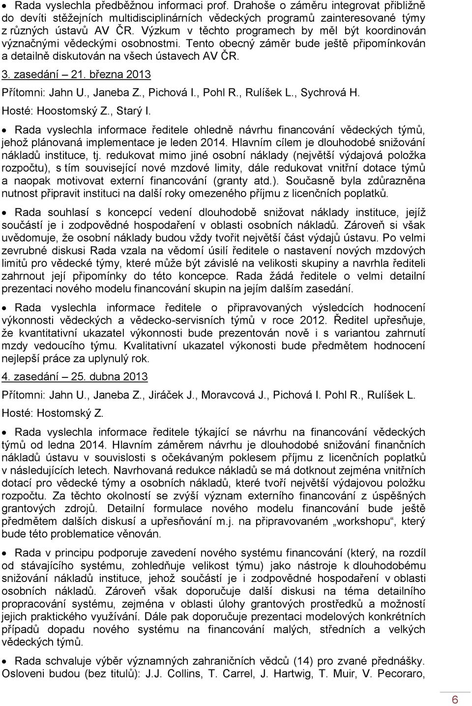 března 2013 Přítomni: Jahn U., Janeba Z., Pichová I., Pohl R., Rulíšek L., Sychrová H. Hosté: Hoostomský Z., Starý I.