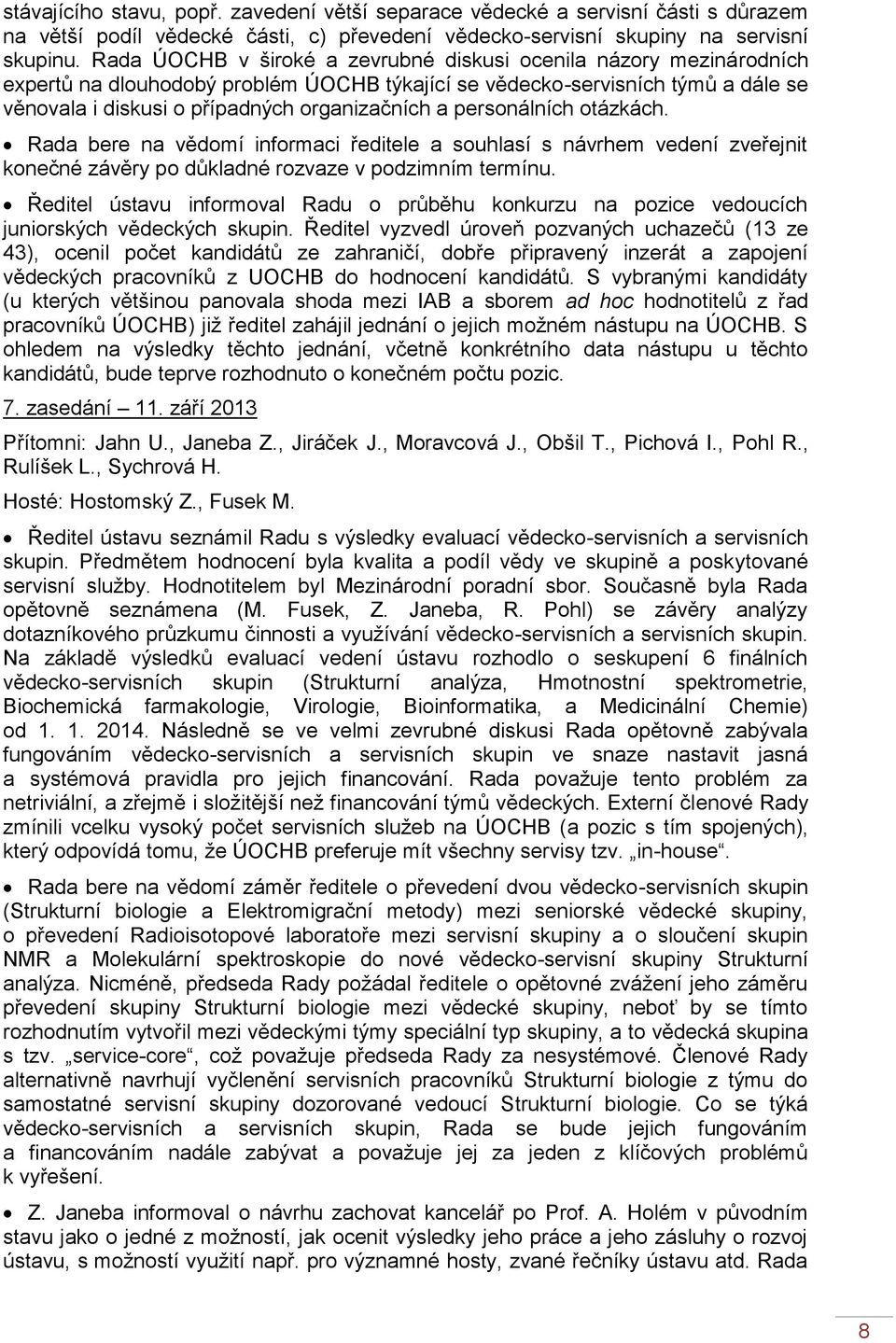 personálních otázkách. Rada bere na vědomí informaci ředitele a souhlasí s návrhem vedení zveřejnit konečné závěry po důkladné rozvaze v podzimním termínu.