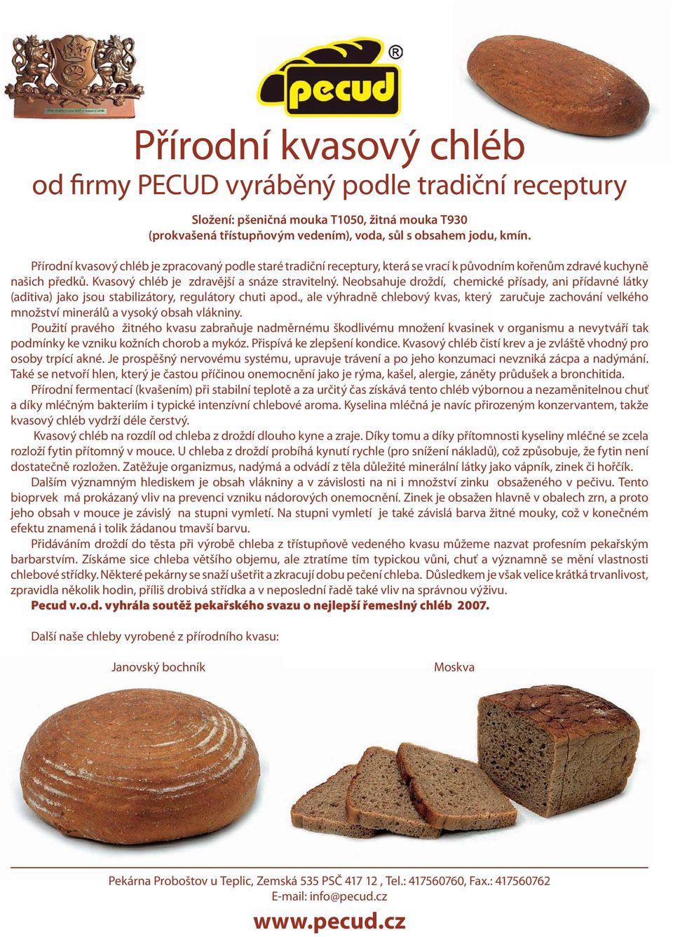 Neobsahuje droždí, chemické přísady, ani přídavné látky (aditiva) jako jsou stabilizátory, regulátory chuti apod.