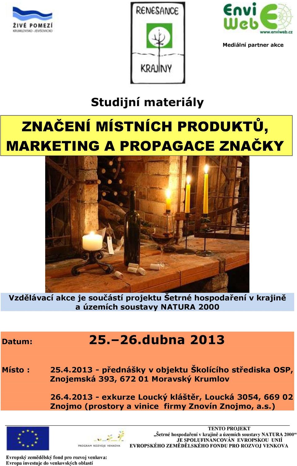 s.) Evropský zemědělský fond pro rozvoj venkova: Evropa investuje do venkovských oblastí TENTO PROJEKT Šetrné hospodaření v krajině a územích soustavy NATURA 2000 JE