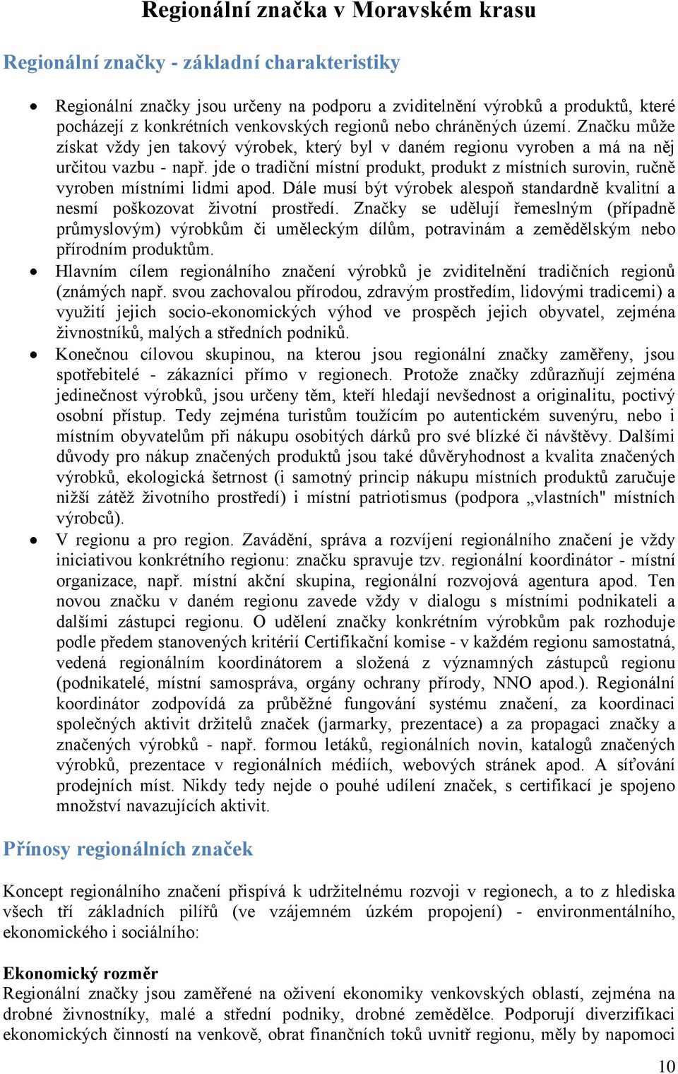 jde o tradiční místní produkt, produkt z místních surovin, ručně vyroben místními lidmi apod. Dále musí být výrobek alespoň standardně kvalitní a nesmí poškozovat životní prostředí.