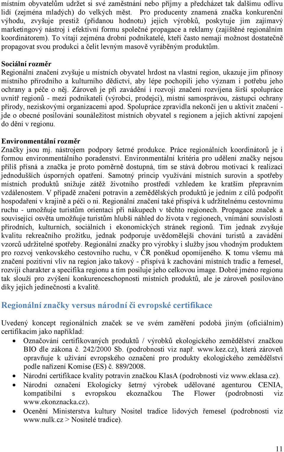 (zajištěné regionálním koordinátorem). To vítají zejména drobní podnikatelé, kteří často nemají možnost dostatečně propagovat svou produkci a čelit levným masově vyráběným produktům.