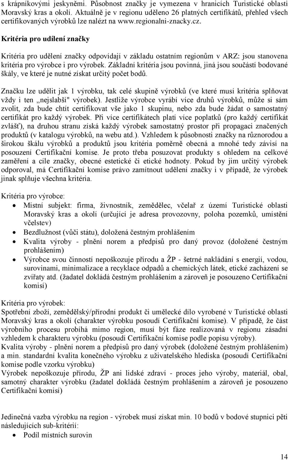 Kritéria pro udílení značky Kritéria pro udělení značky odpovídají v základu ostatním regionům v ARZ: jsou stanovena kritéria pro výrobce i pro výrobek.