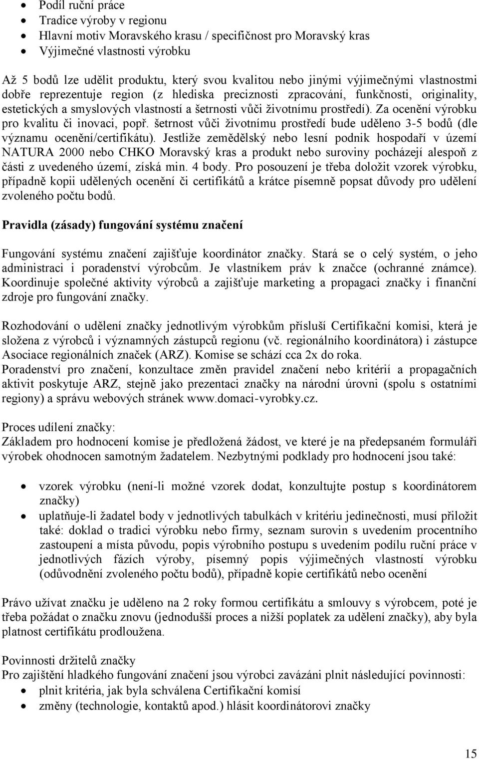 Za ocenění výrobku pro kvalitu či inovaci, popř. šetrnost vůči životnímu prostředí bude uděleno 3-5 bodů (dle významu ocenění/certifikátu).