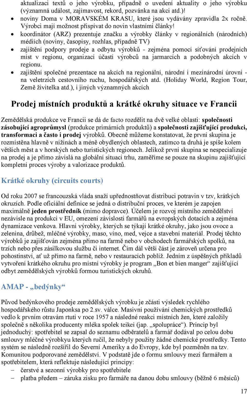 koordinátor (ARZ) prezentuje značku a výrobky články v regionálních (národních) médiích (noviny, časopisy, rozhlas, případně TV) zajištění podpory prodeje a odbytu výrobků - zejména pomocí síťování