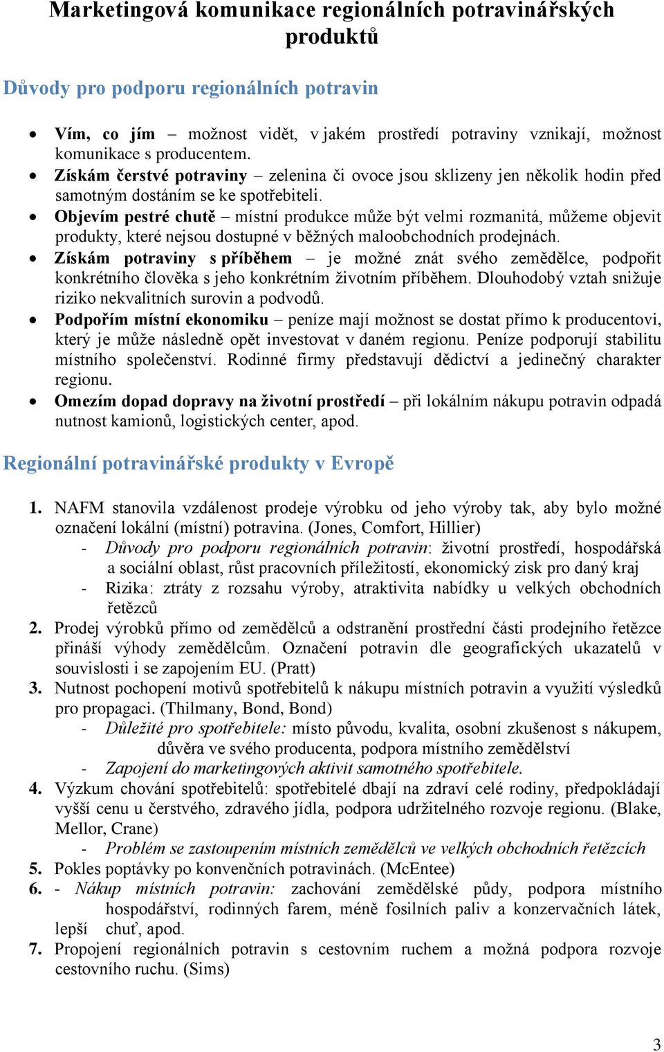 Objevím pestré chutě místní produkce může být velmi rozmanitá, můžeme objevit produkty, které nejsou dostupné v běžných maloobchodních prodejnách.