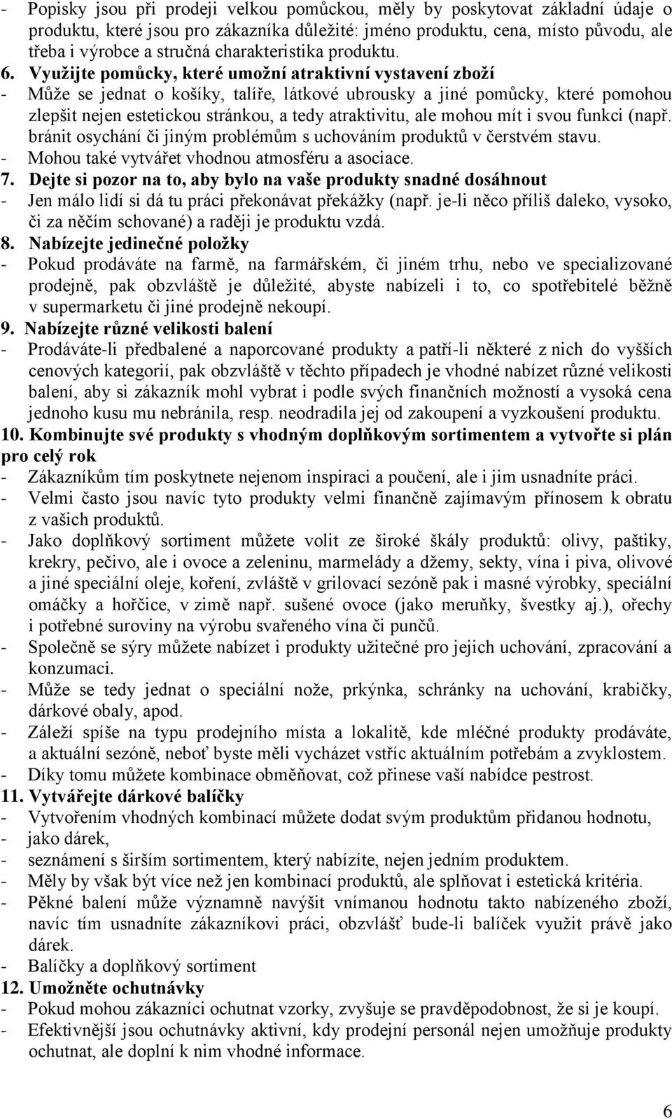 Využijte pomůcky, které umožní atraktivní vystavení zboží - Může se jednat o košíky, talíře, látkové ubrousky a jiné pomůcky, které pomohou zlepšit nejen estetickou stránkou, a tedy atraktivitu, ale