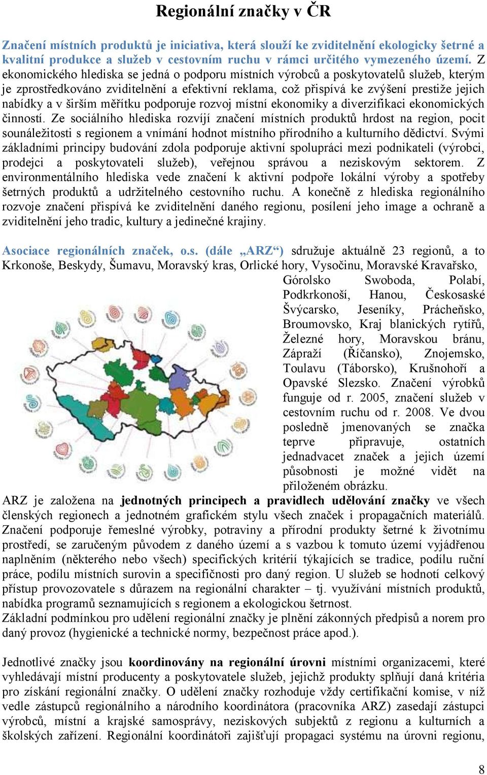 širším měřítku podporuje rozvoj místní ekonomiky a diverzifikaci ekonomických činností.