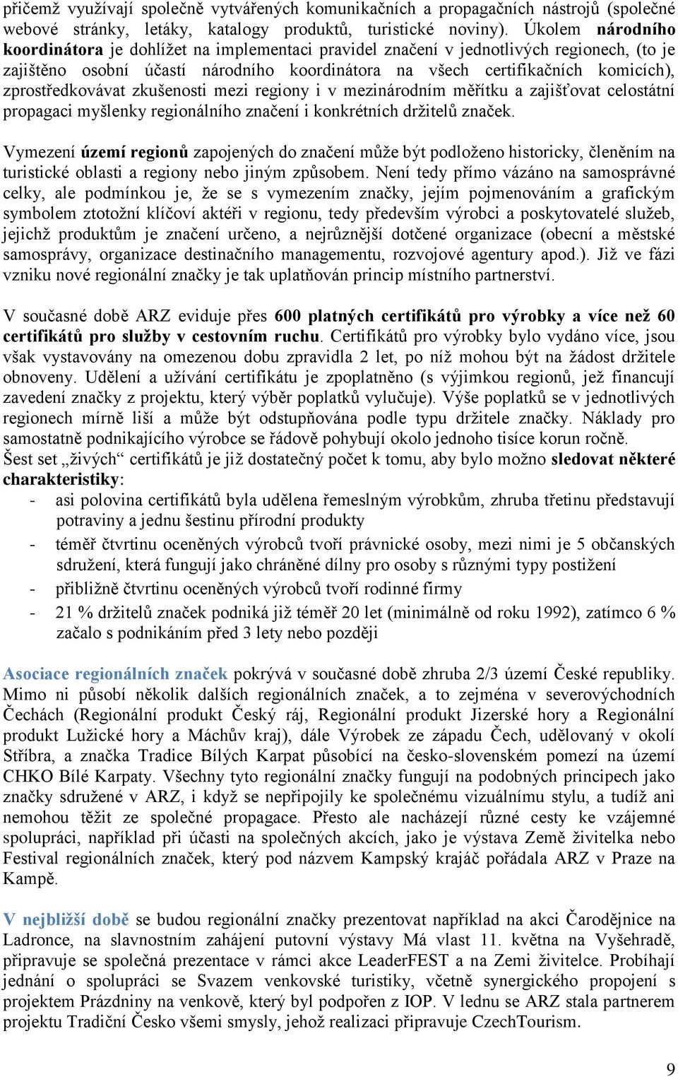 zprostředkovávat zkušenosti mezi regiony i v mezinárodním měřítku a zajišťovat celostátní propagaci myšlenky regionálního značení i konkrétních držitelů značek.