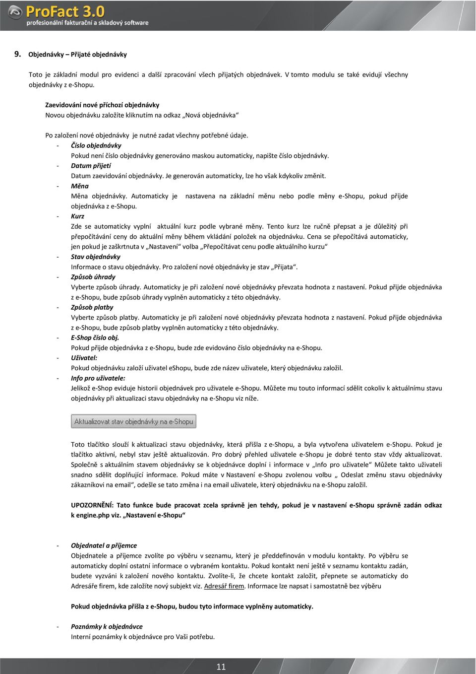 - Číslo objednávky Pokud není číslo objednávky generováno maskou automaticky, napište číslo objednávky. - Datum přijetí Datum zaevidování objednávky.