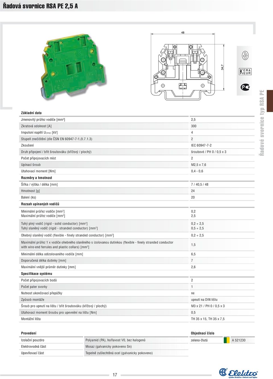 3) 2 Zkoušení IEC 60947-7-2 Druh připojení / břit šroubováku (křížový / plochý) šroubové / PH 0 / 0,5 x 3 Počet připojovacích míst 2 Upínací šroub M2,5 x 7,6 Utahovací moment [Nm] 0,4-0,6 Rozměry a