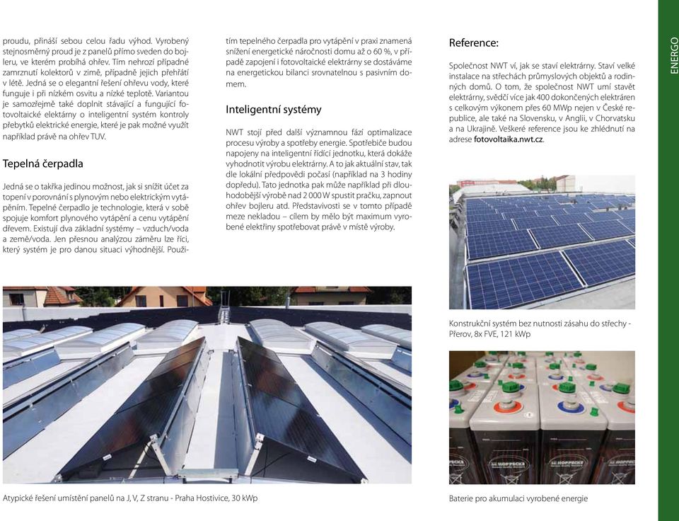 Variantou je samozřejmě také doplnit stávající a fungující fotovoltaické elektárny o inteligentní systém kontroly přebytků elektrické energie, které je pak možné využít například právě na ohřev TUV.