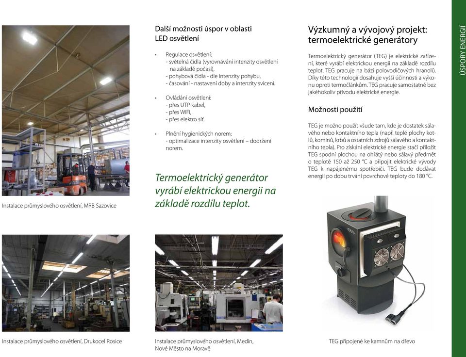 Plnění hygienických norem: - optimalizace intenzity osvětlení dodržení norem. Termoelektrický generátor vyrábí elektrickou energii na základě rozdílu teplot.