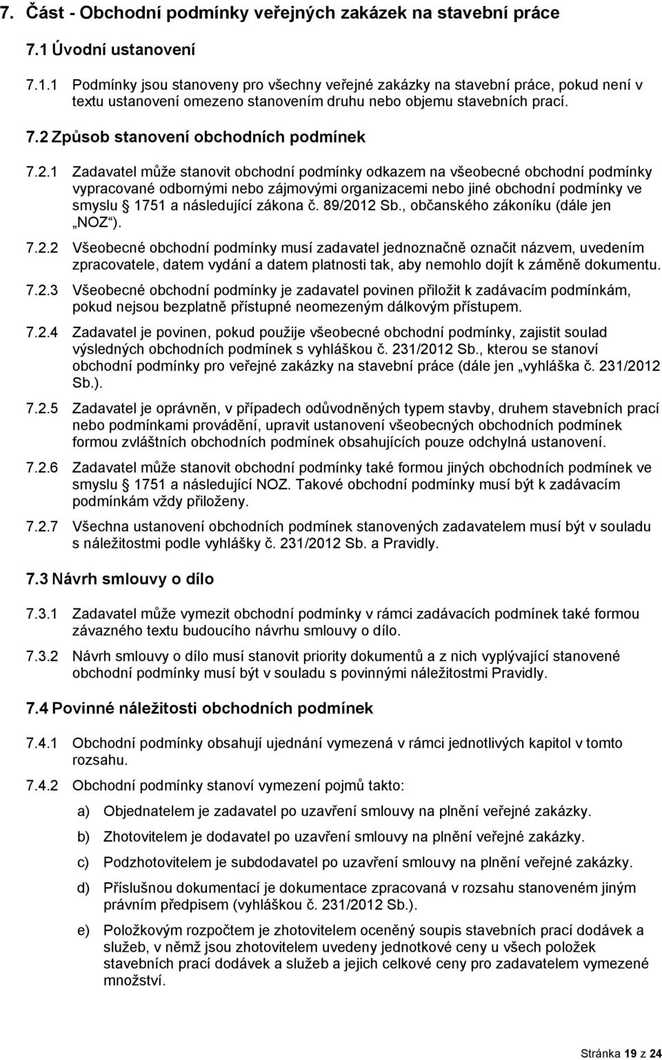 2.1 Zadavatel může stanovit obchodní podmínky odkazem na všeobecné obchodní podmínky vypracované odbornými nebo zájmovými organizacemi nebo jiné obchodní podmínky ve smyslu 1751 a následující zákona