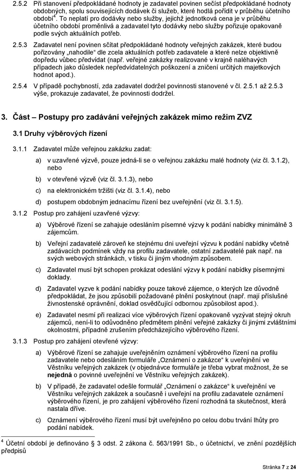 3 Zadavatel není povinen sčítat předpokládané hodnoty veřejných zakázek, které budou pořizovány nahodile dle zcela aktuálních potřeb zadavatele a které nelze objektivně dopředu vůbec předvídat (např.