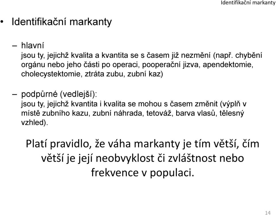 (vedlejší): jsou ty, jejichž kvantita i kvalita se mohou s časem změnit (výplň v místě zubního kazu, zubní náhrada, tetováž,