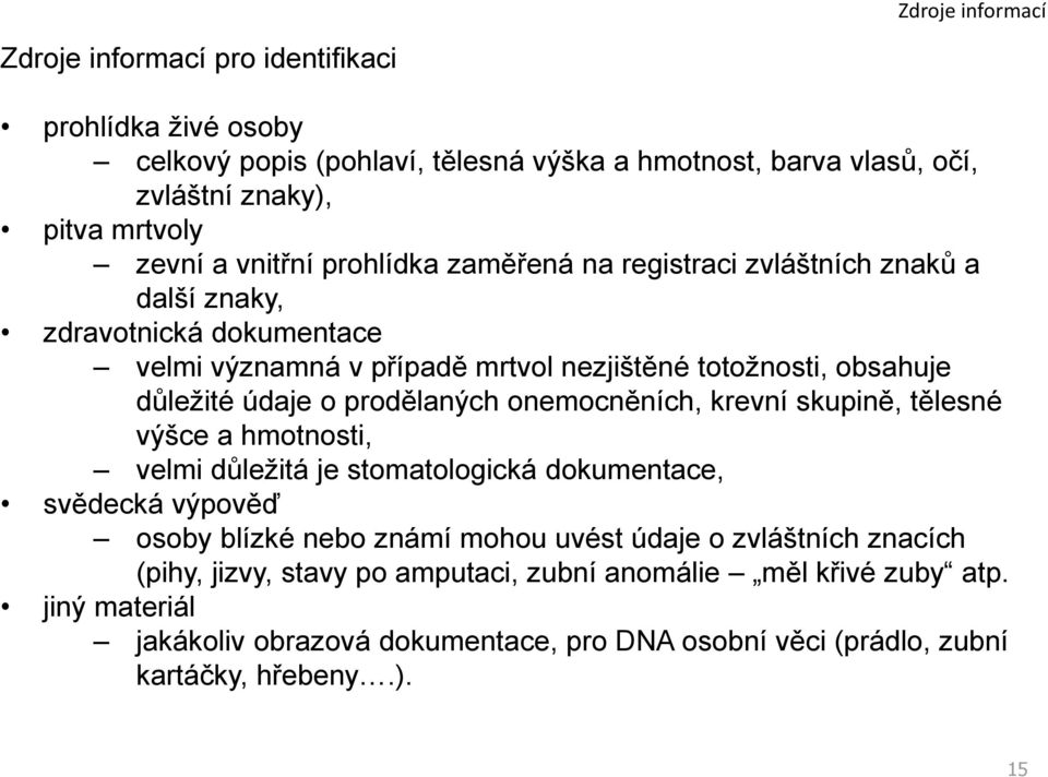 prodělaných onemocněních, krevní skupině, tělesné výšce a hmotnosti, velmi důležitá je stomatologická dokumentace, svědecká výpověď osoby blízké nebo známí mohou uvést údaje o