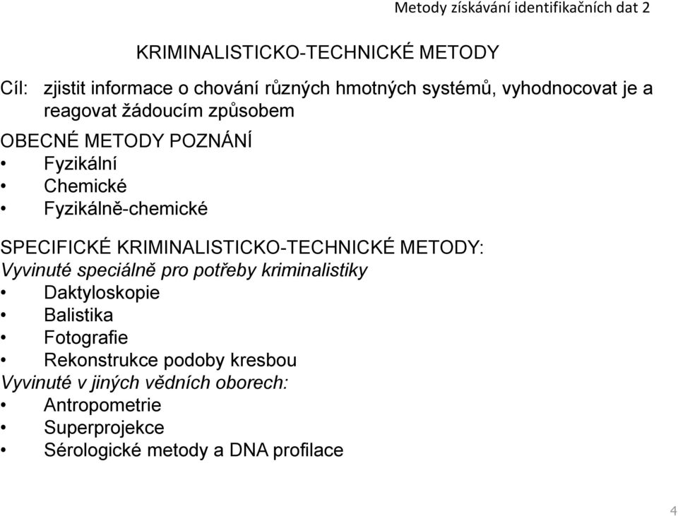 SPECIFICKÉ KRIMINALISTICKO-TECHNICKÉ METODY: Vyvinuté speciálně pro potřeby kriminalistiky Daktyloskopie Balistika