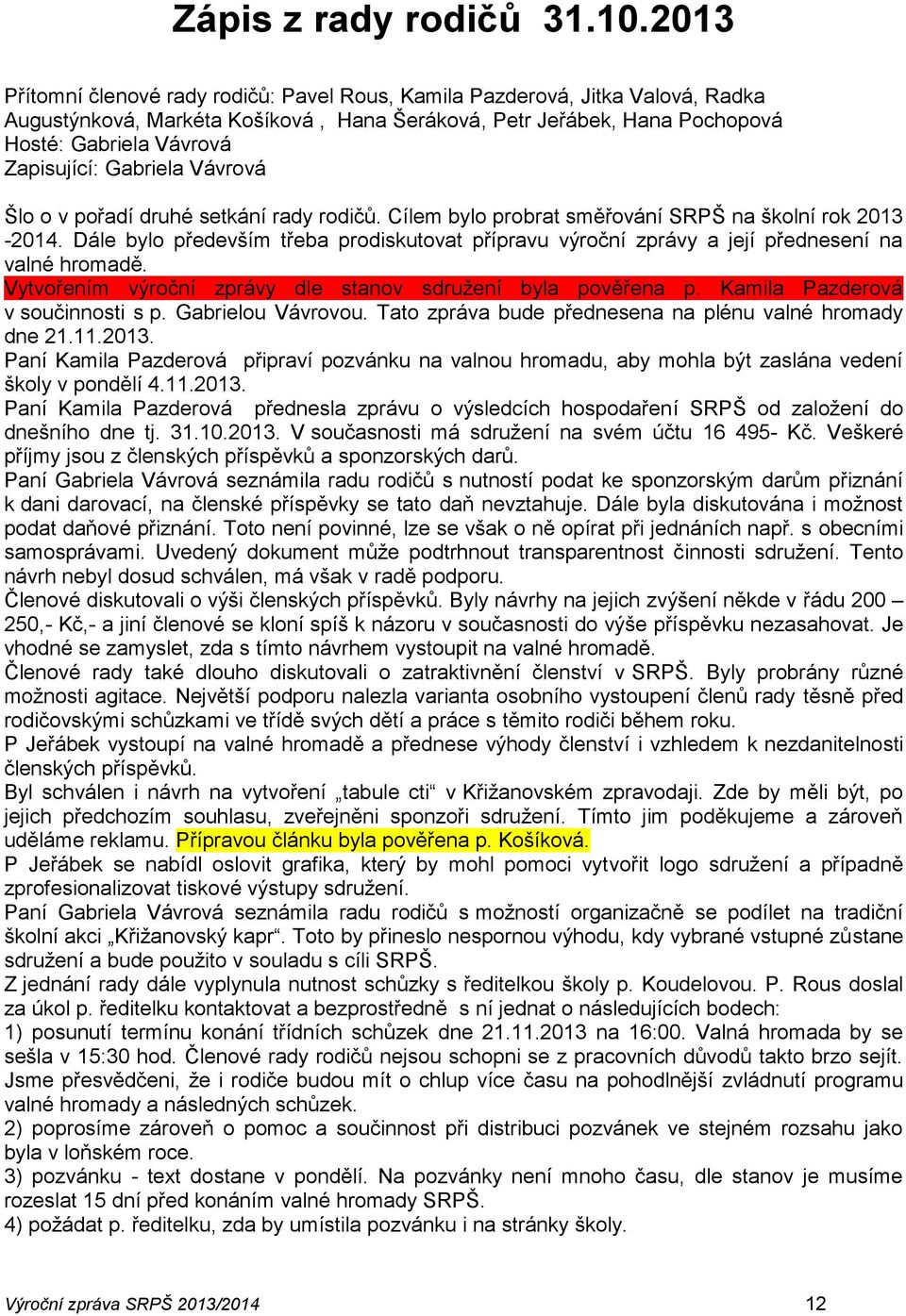 Gabriela Vávrová Šlo o v pořadí druhé setkání rady rodičů. Cílem bylo probrat směřování SRPŠ na školní rok 2013-2014.