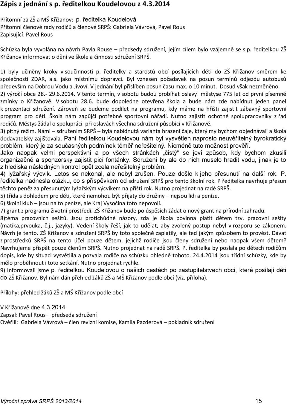 vzájemně se s p. ředitelkou ZŠ Křižanov informovat o dění ve škole a činnosti sdružení SRPŠ. 1) byly učiněny kroky v součinnosti p.