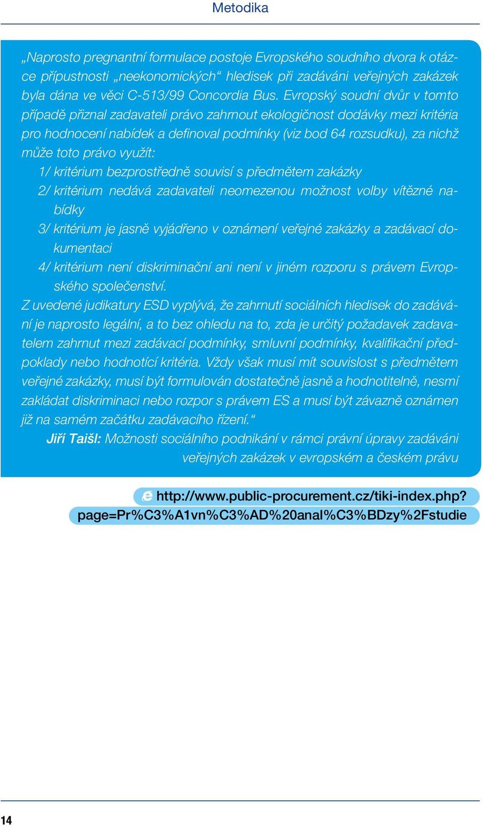 využít: 1/ kritérium bezprostředně souvisí s předmětem zakázky 2/ kritérium nedává zadavateli neomezenou možnost volby vítězné nabídky 3/ kritérium je jasně vyjádřeno v oznámení veřejné zakázky a