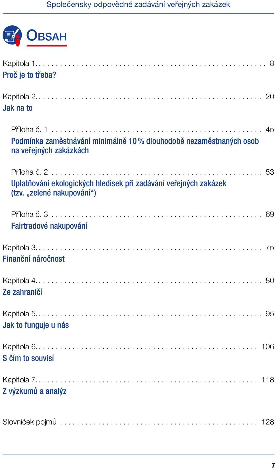 ................................................. 53 Uplatňování ekologických hledisek při zadávání veřejných zakázek (tzv. zelené nakupování ) Příloha č. 3.................................................. 69 Fairtradové nakupování Kapitola 3.