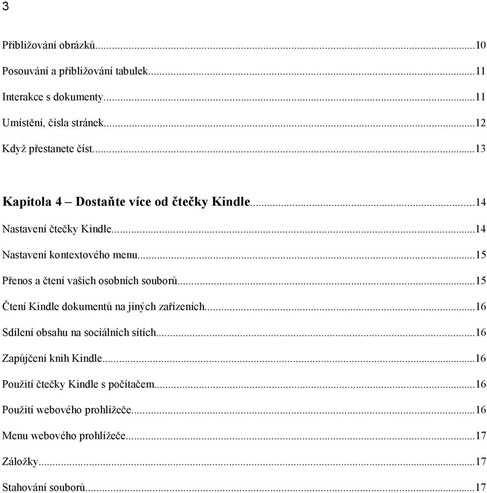 ..15 Přenos a čtení vašich osobních souborů...15 Čtení Kindle dokumentů na jiných zařízeních...16 Sdílení obsahu na sociálních sítích.