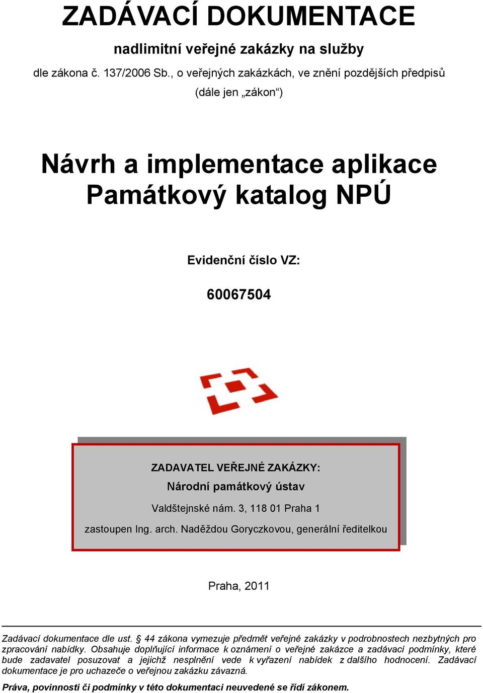 ústav Valdštejnské nám. 3, 118 01 Praha 1 zastoupen Ing. arch. Naděždou Goryczkovou, generální ředitelkou Praha, 2011 Zadávací dokumentace dle ust.