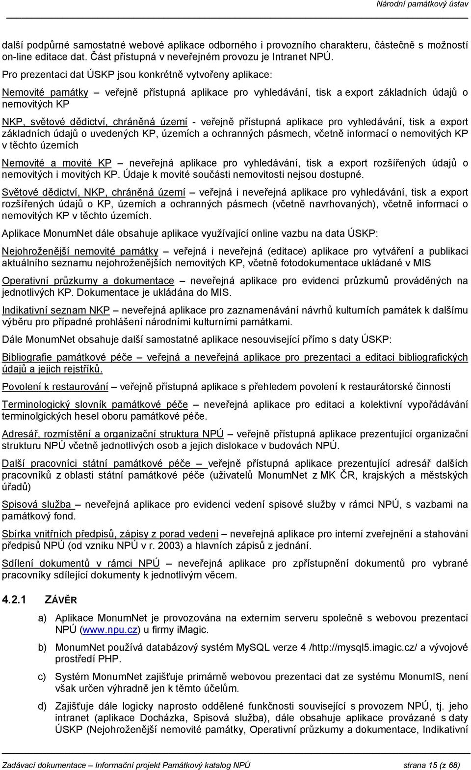 území - veřejně přístupná aplikace pro vyhledávání, tisk a export základních údajů o uvedených KP, územích a ochranných pásmech, včetně informací o nemovitých KP v těchto územích Nemovité a movité KP