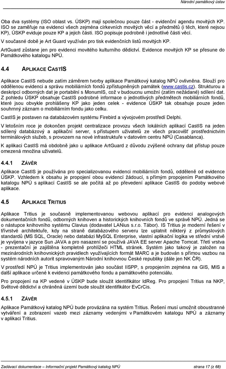 V současné době je Art Guard využíván pro tisk evidenčních listů movitých KP. ArtGuard zůstane jen pro evidenci movitého kulturního dědictví.