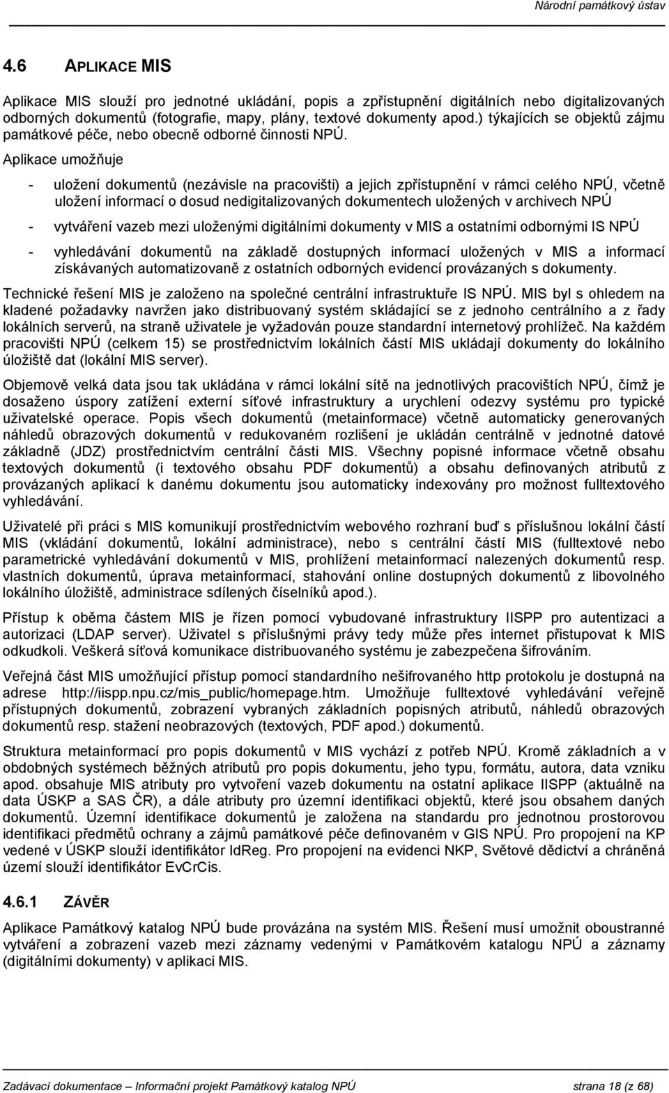 Aplikace umožňuje - uložení dokumentů (nezávisle na pracovišti) a jejich zpřístupnění v rámci celého NPÚ, včetně uložení informací o dosud nedigitalizovaných dokumentech uložených v archivech NPÚ -