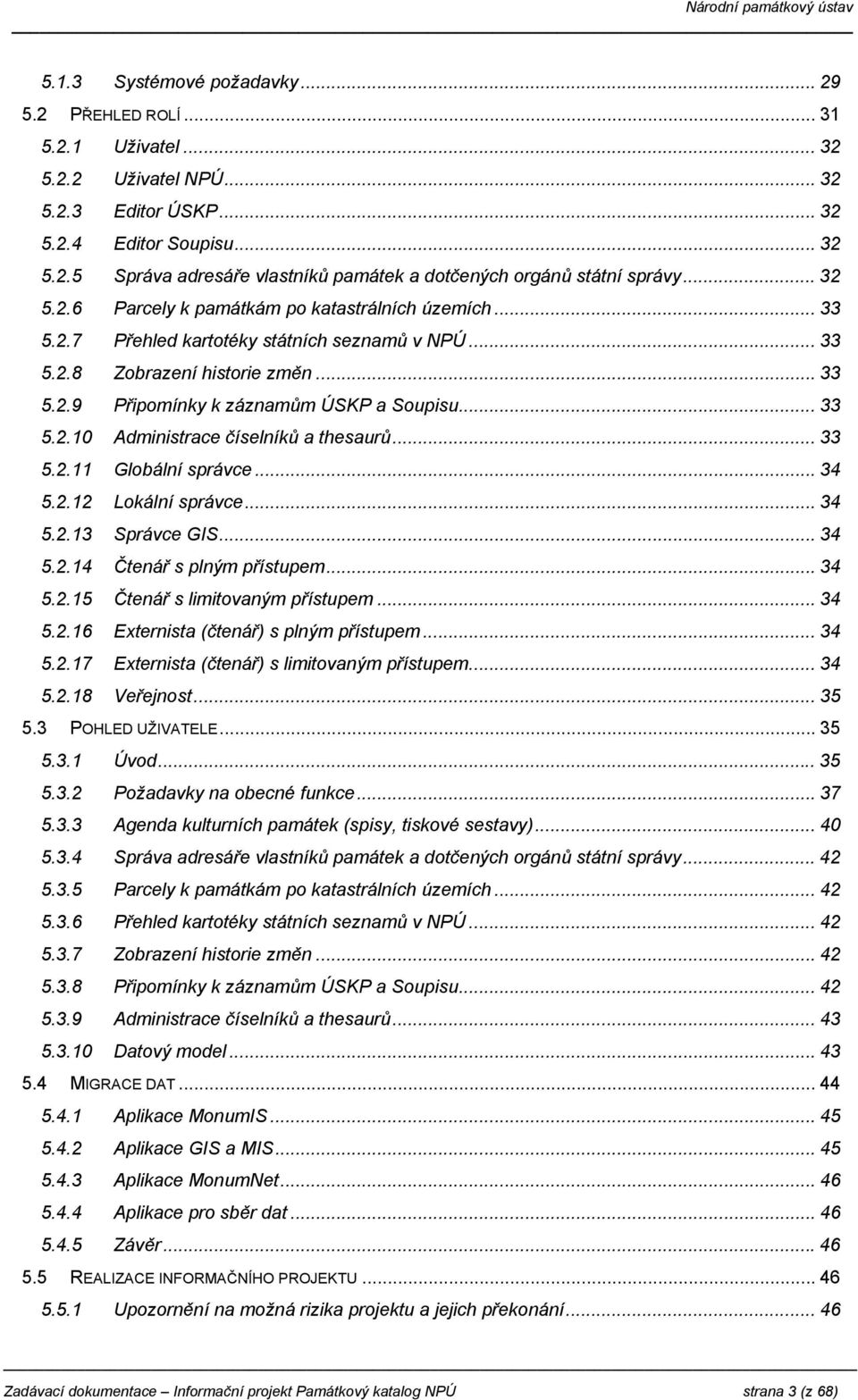 .. 33 5.2.11 Globální správce... 34 5.2.12 Lokální správce... 34 5.2.13 Správce GIS... 34 5.2.14 Čtenář s plným přístupem... 34 5.2.15 Čtenář s limitovaným přístupem... 34 5.2.16 Externista (čtenář) s plným přístupem.