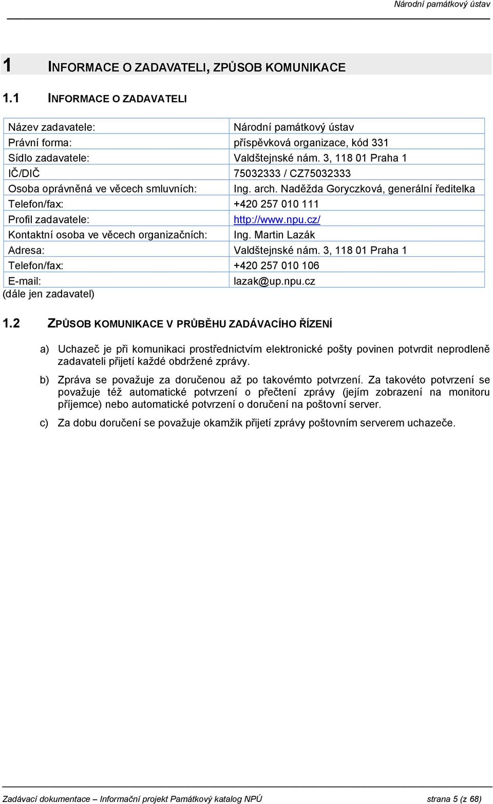 cz/ Kontaktní osoba ve věcech organizačních: Ing. Martin Lazák Adresa: Valdštejnské nám. 3, 118 01 Praha 1 Telefon/fax: +420 257 010 106 E-mail: lazak@up.npu.cz (dále jen zadavatel) 1.