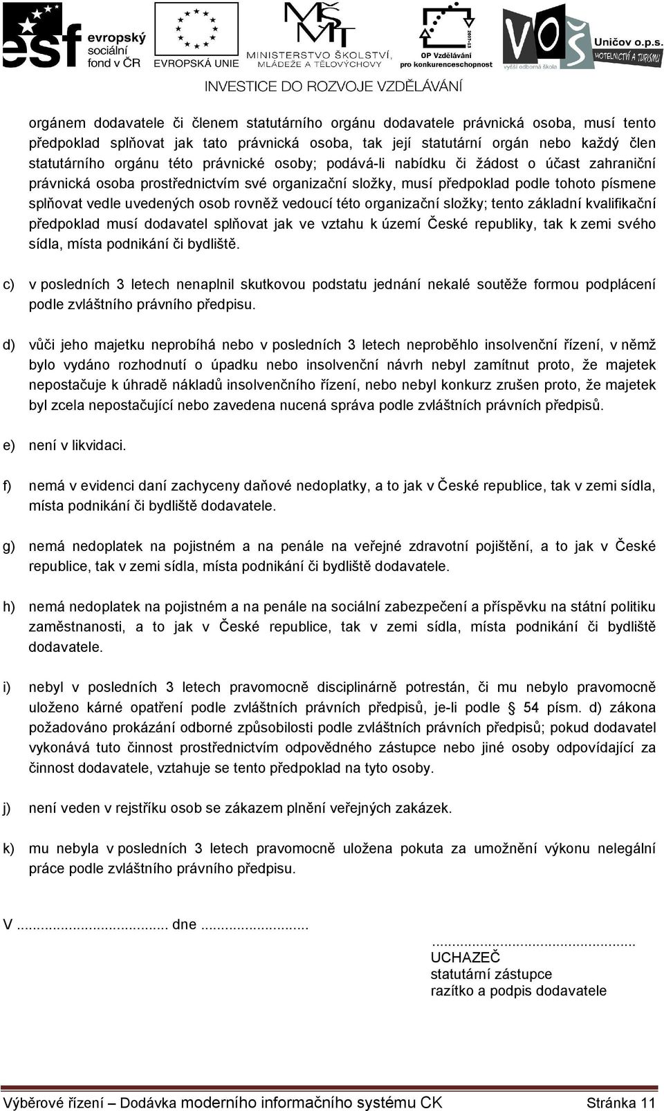 vedoucí této organizační složky; tento základní kvalifikační předpoklad musí dodavatel splňovat jak ve vztahu k území České republiky, tak k zemi svého sídla, místa podnikání či bydliště.